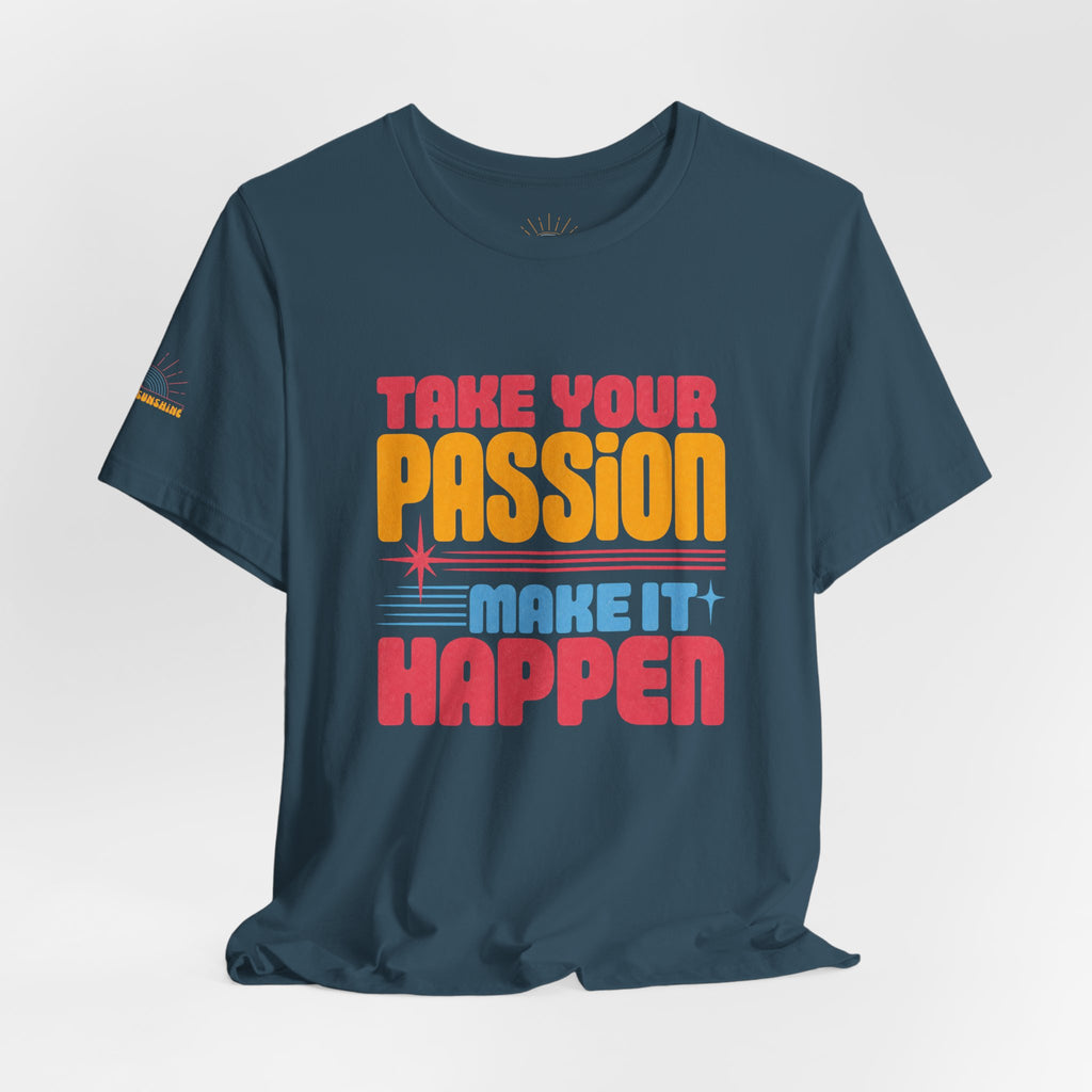 Take Your Passion Make It Happen Tee — Inspirational Graphic T-Shirt