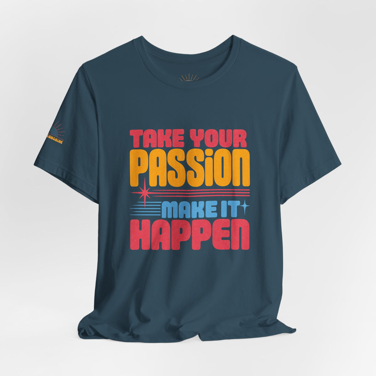 Take Your Passion Make It Happen Tee — Inspirational Graphic T-Shirt