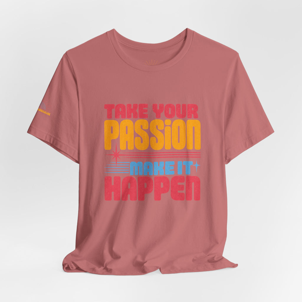 Take Your Passion Make It Happen Tee — Inspirational Graphic T-Shirt