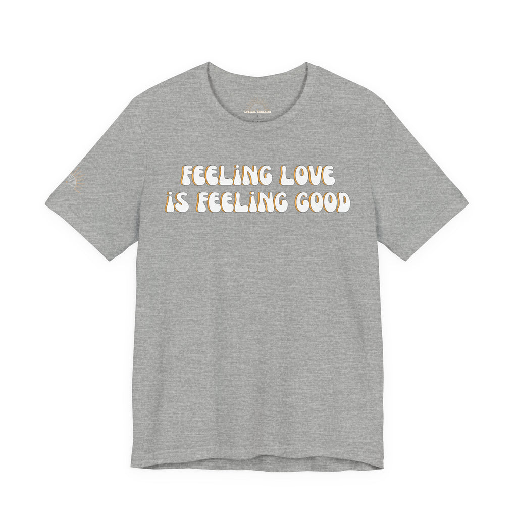 Feeling Love is Feeling Good Unisex Tee