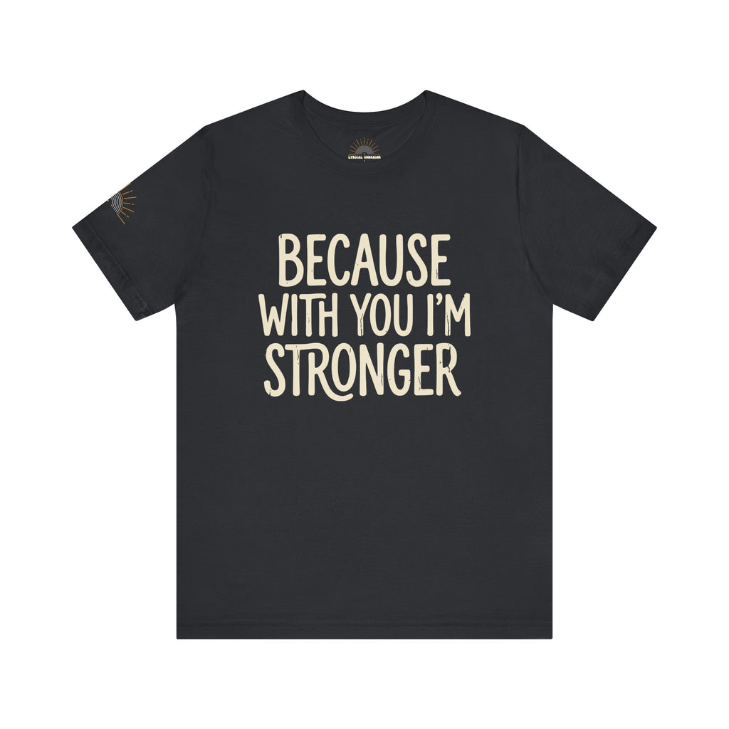 NEW! Because With You I’m Stronger Tee