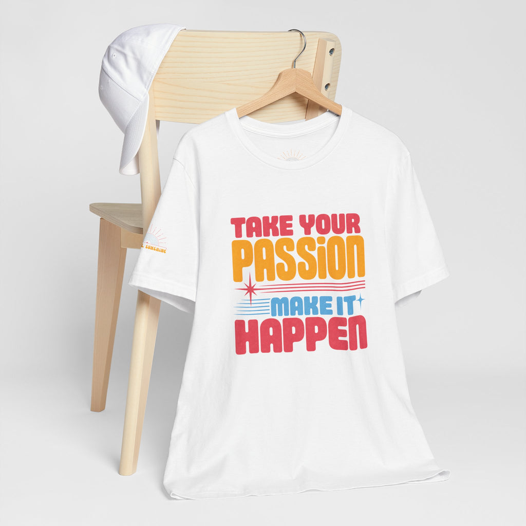 Take Your Passion Make It Happen Tee — Inspirational Graphic T-Shirt