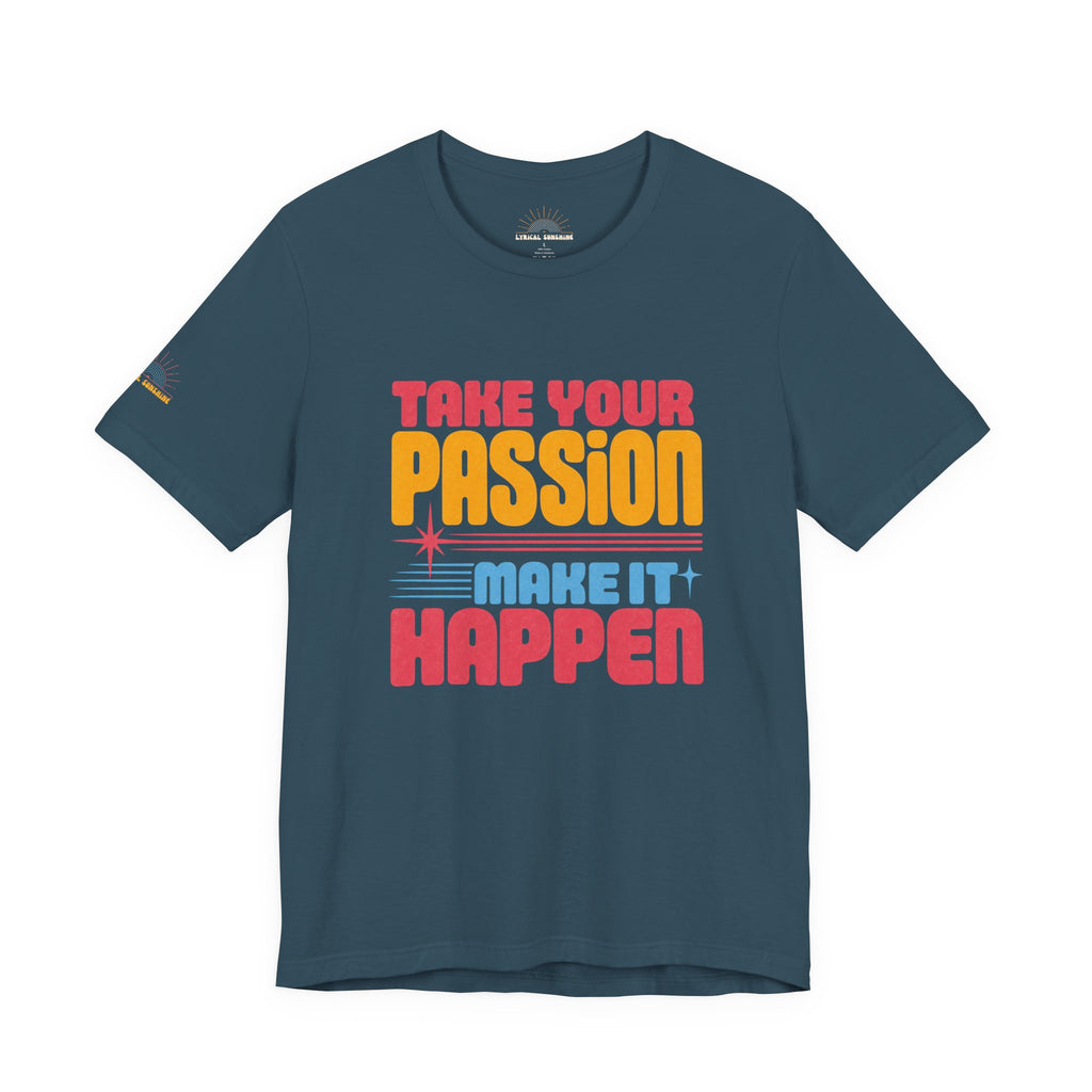 Take Your Passion Make It Happen Tee — Inspirational Graphic T-Shirt