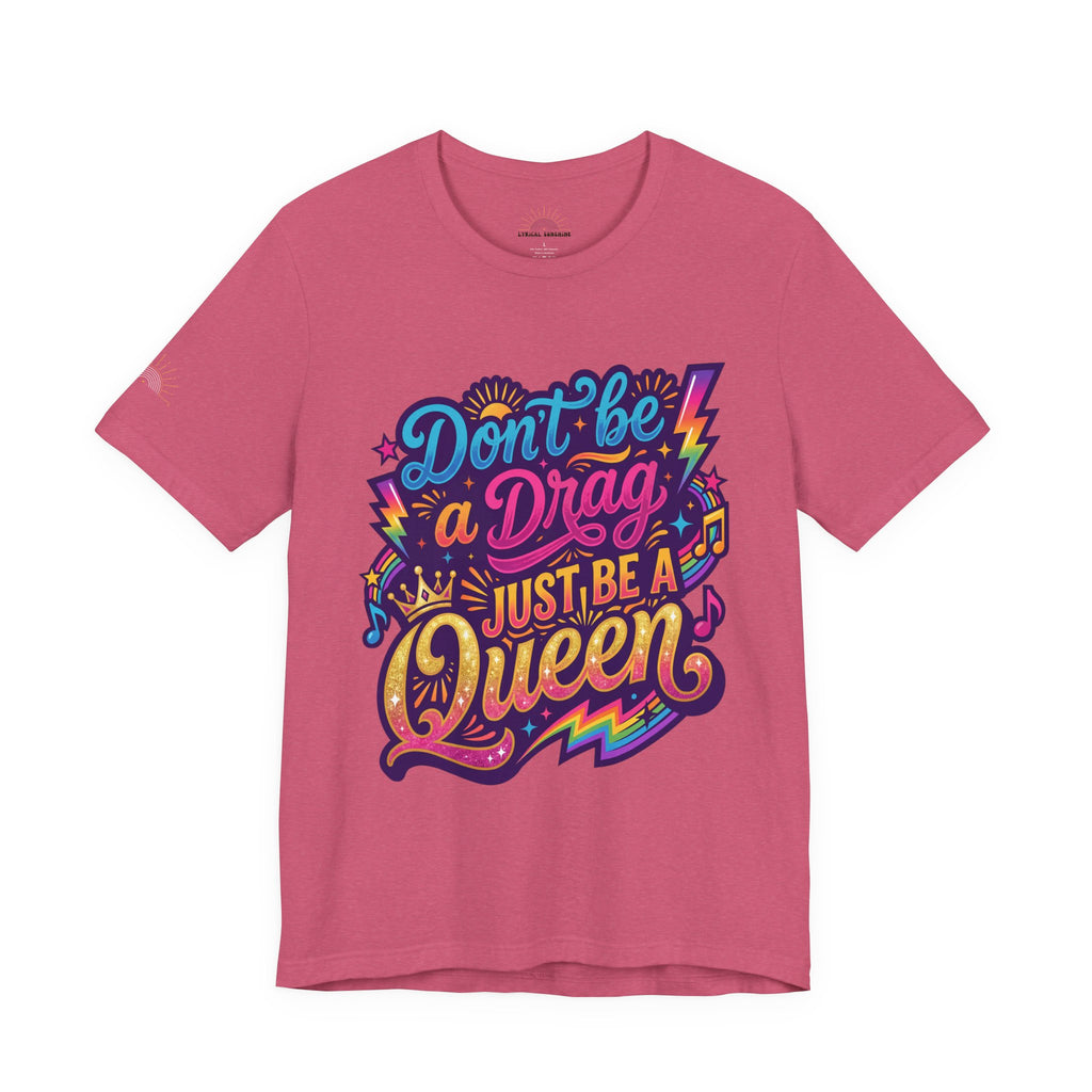 Don’t Be a Drag Just Be a Queen T-Shirt — Pride Rainbow Graphic Tee