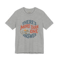 T-Shirt — "There's More Than One Answer" Inspirational Graphic Tee
