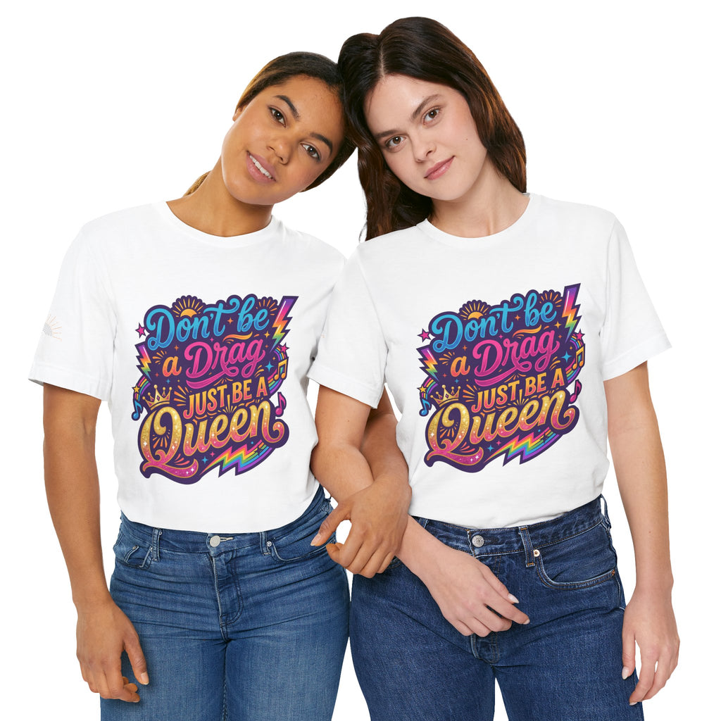 Don’t Be a Drag Just Be a Queen T-Shirt — Pride Rainbow Graphic Tee