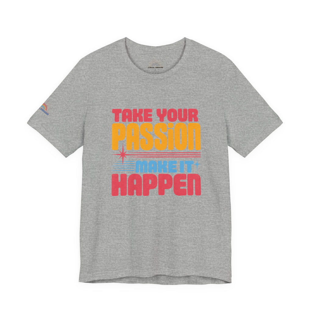 Take Your Passion Make It Happen Tee — Inspirational Graphic T-Shirt