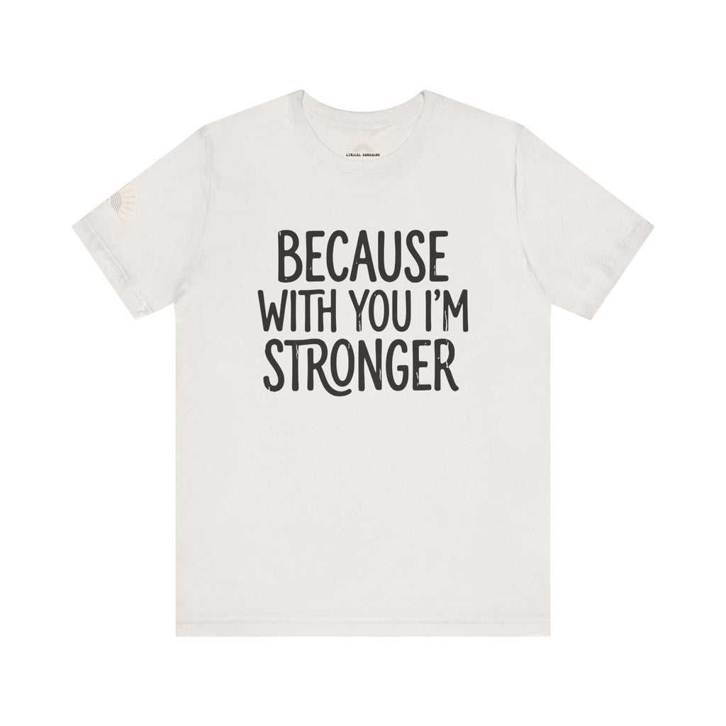 NEW! Because With You I’m Stronger Tee
