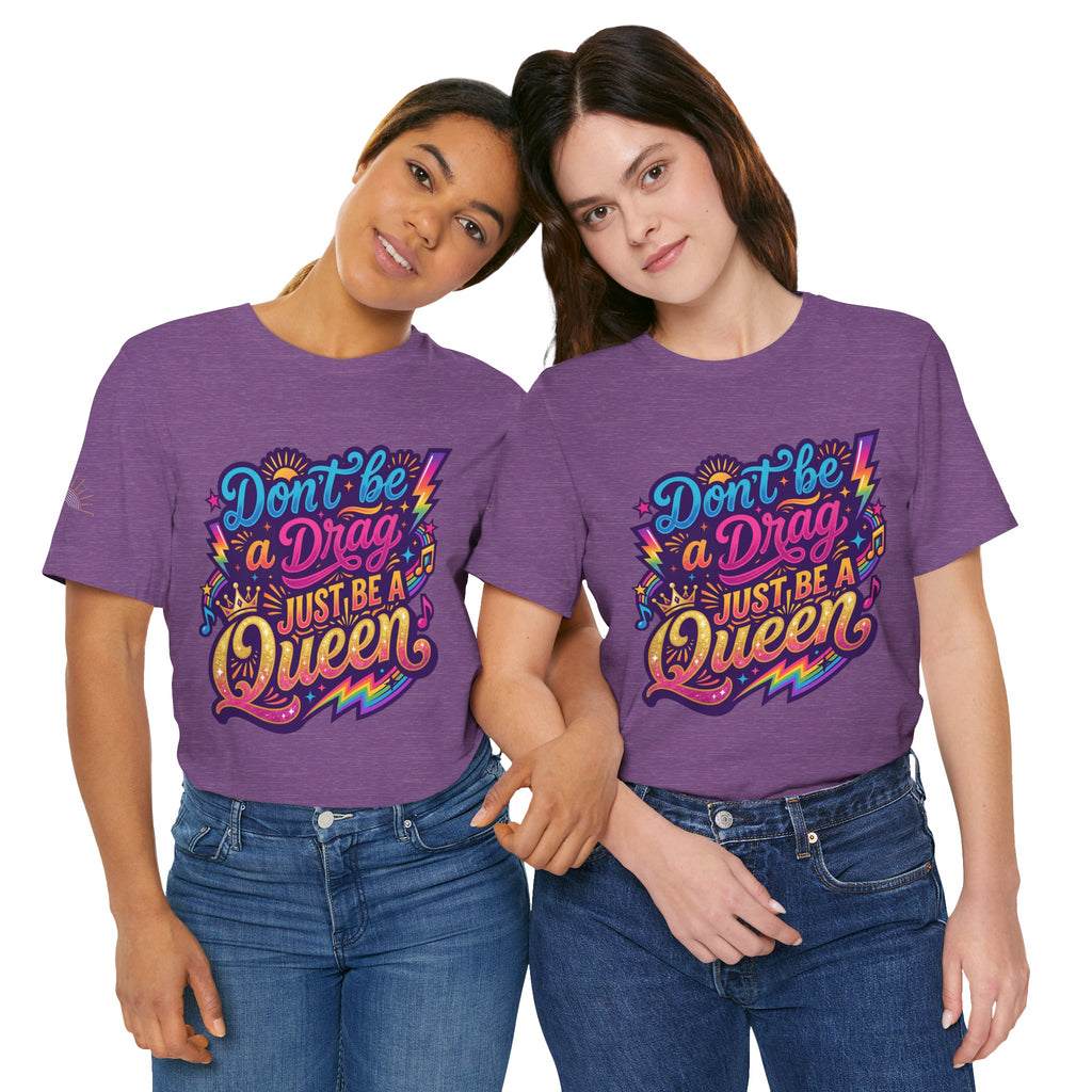 Don’t Be a Drag Just Be a Queen T-Shirt — Pride Rainbow Graphic Tee
