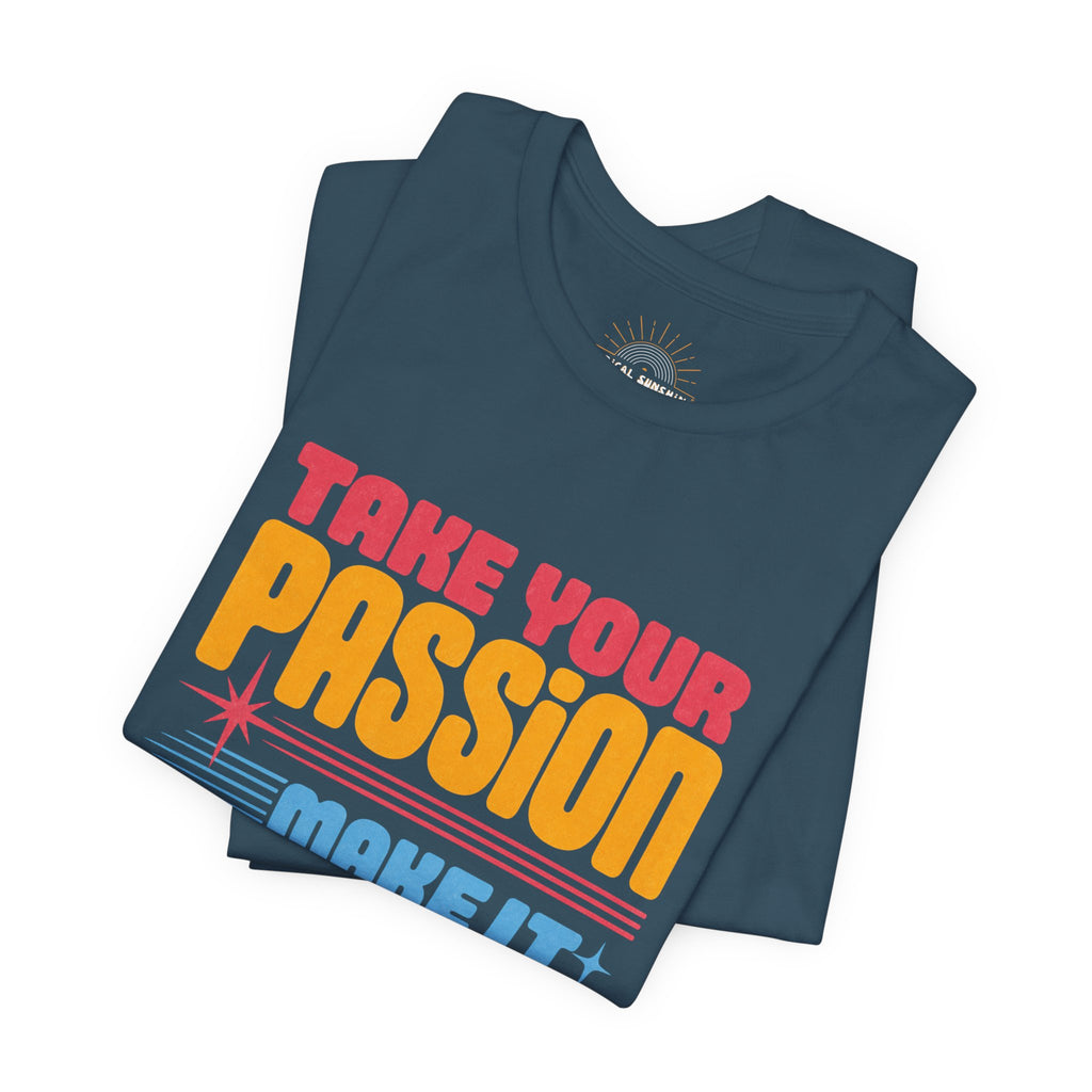 Take Your Passion Make It Happen Tee — Inspirational Graphic T-Shirt