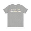 Feeling Love is Feeling Good Unisex Tee