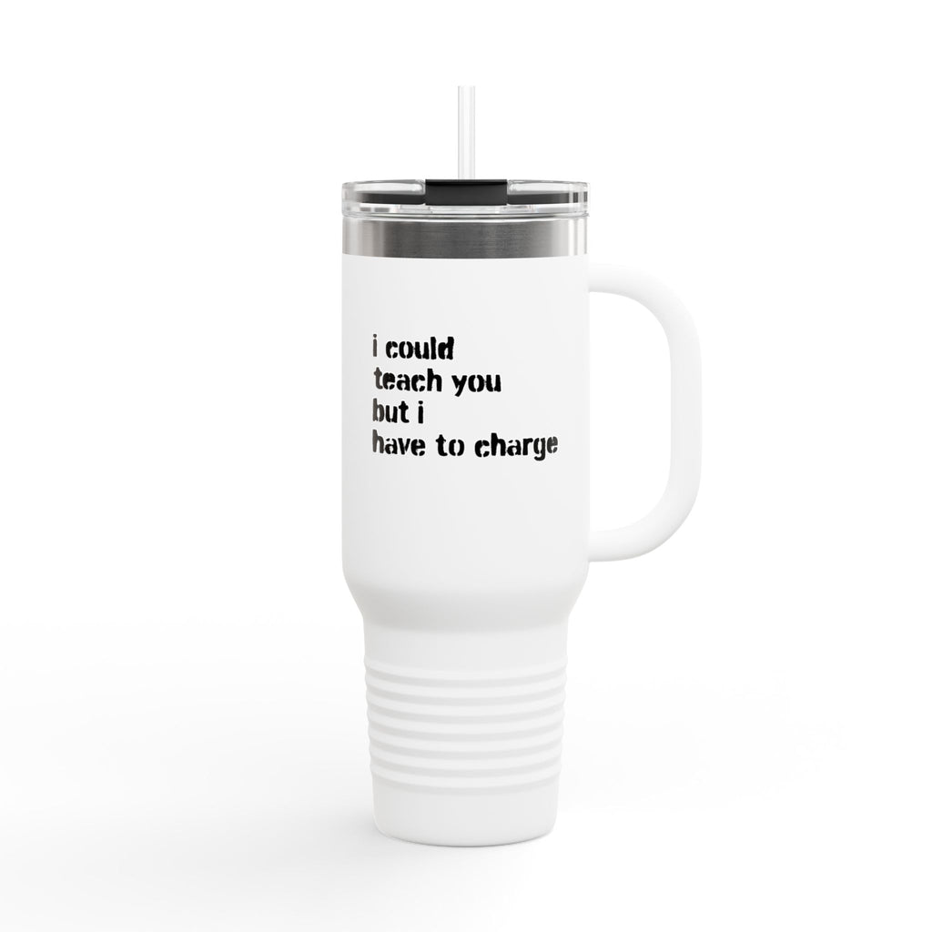 I Could Teach You 40oz Insulated Travel Mug
