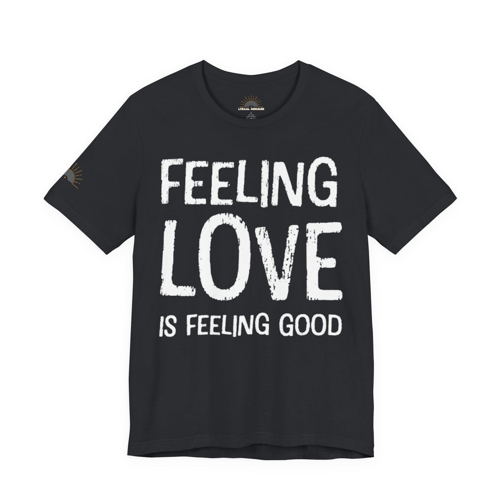 Feeling Love is Feeling Good Unisex Tee