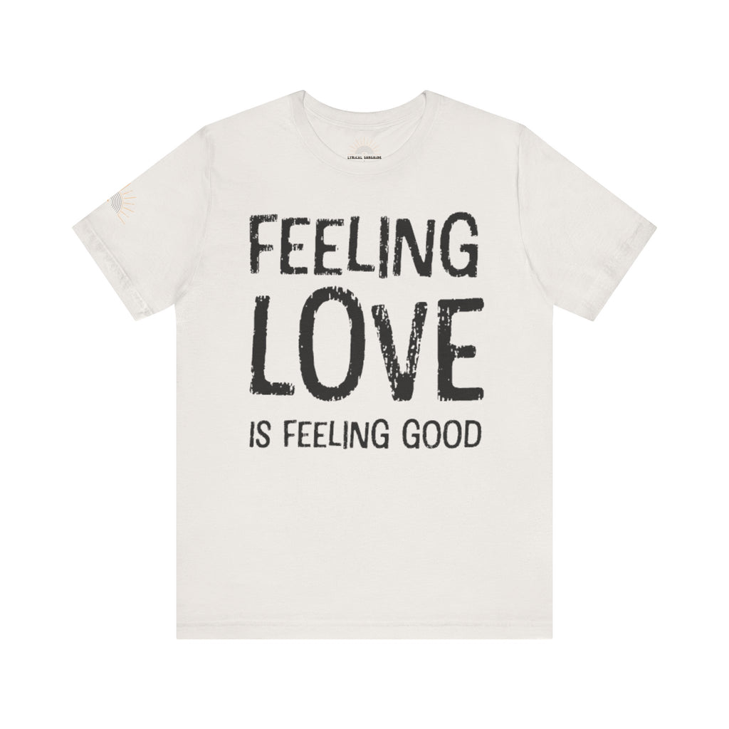 Feeling Love is Feeling Good Unisex Tee