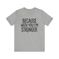 NEW! Because With You I’m Stronger Tee
