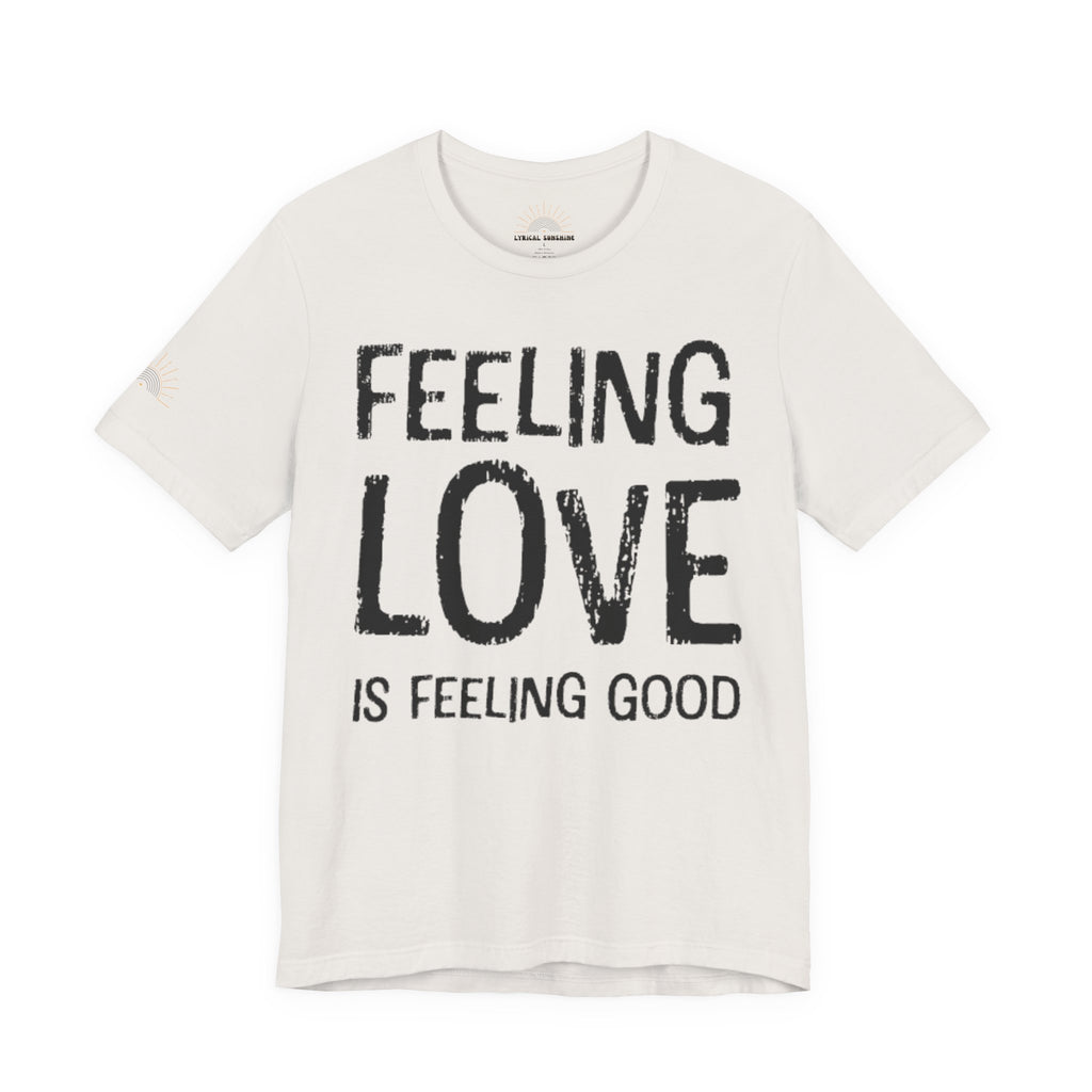 Feeling Love is Feeling Good Unisex Tee