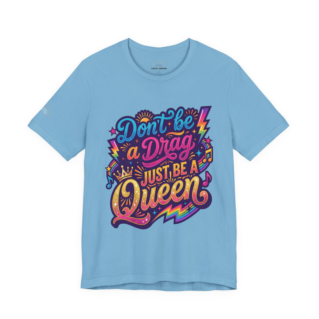Don’t Be a Drag Just Be a Queen T-Shirt — Pride Rainbow Graphic Tee