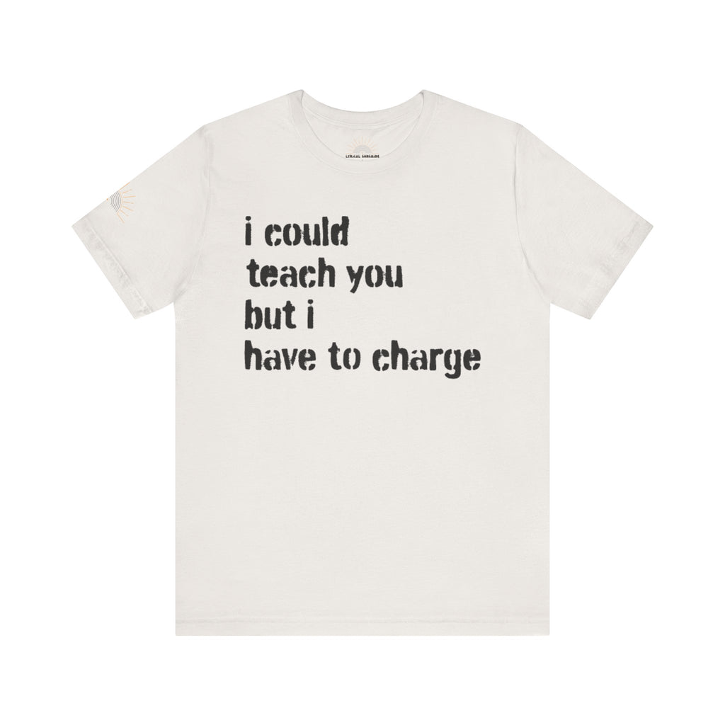 I Could Teach You Unisex Tee