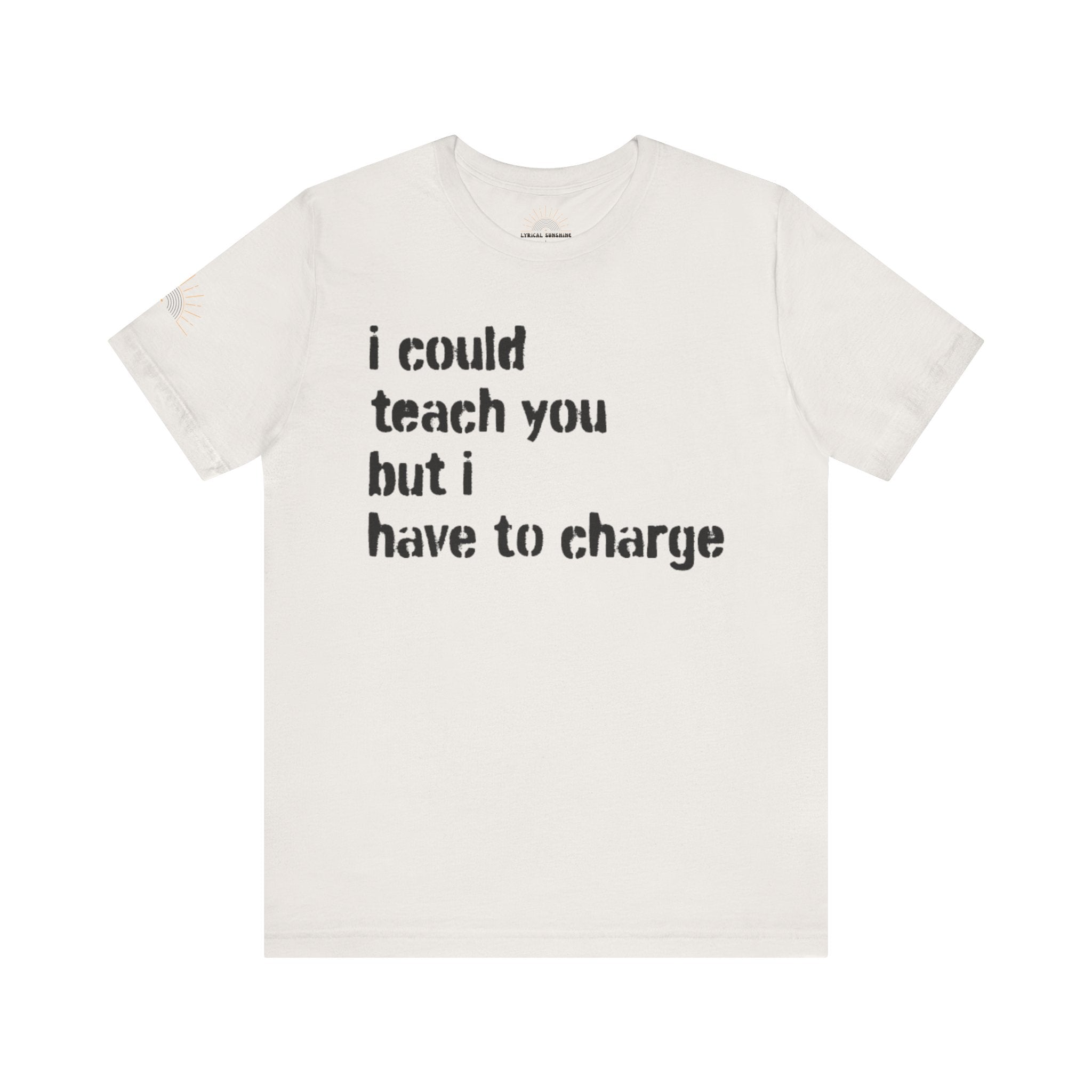 I Could Teach You Unisex Tee