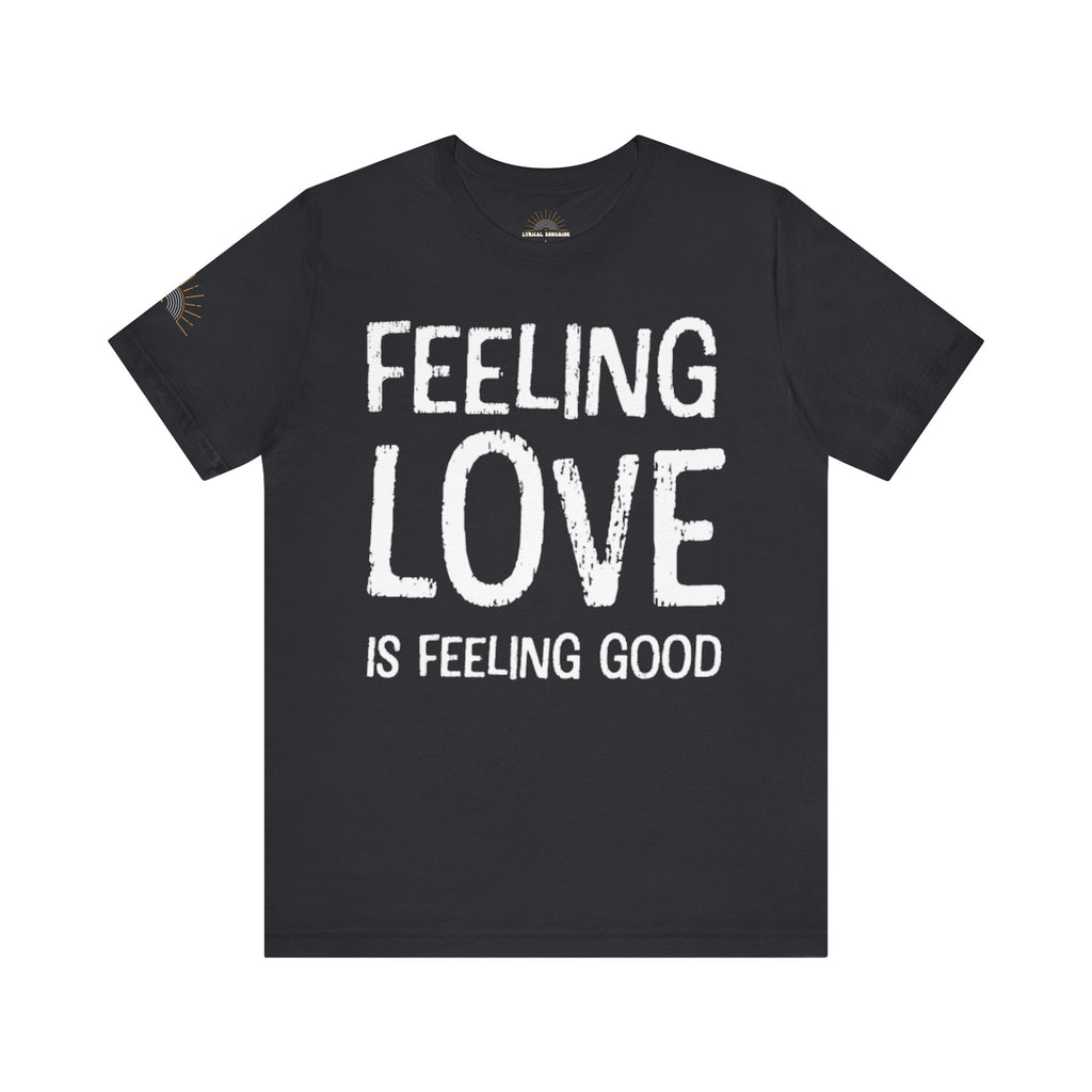 Feeling Love is Feeling Good Unisex Tee